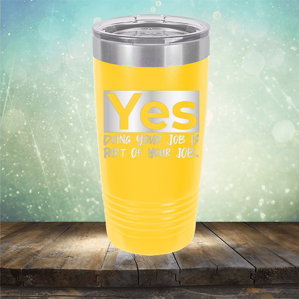 Yes Doing Your Job is Part of Your Job - Laser Etched Tumbler Mug