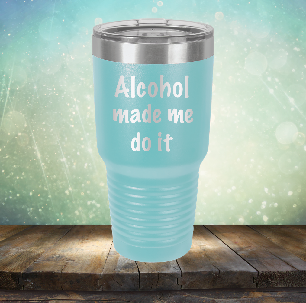 Alcohol Made Me Do It - Laser Etched Tumbler Mug