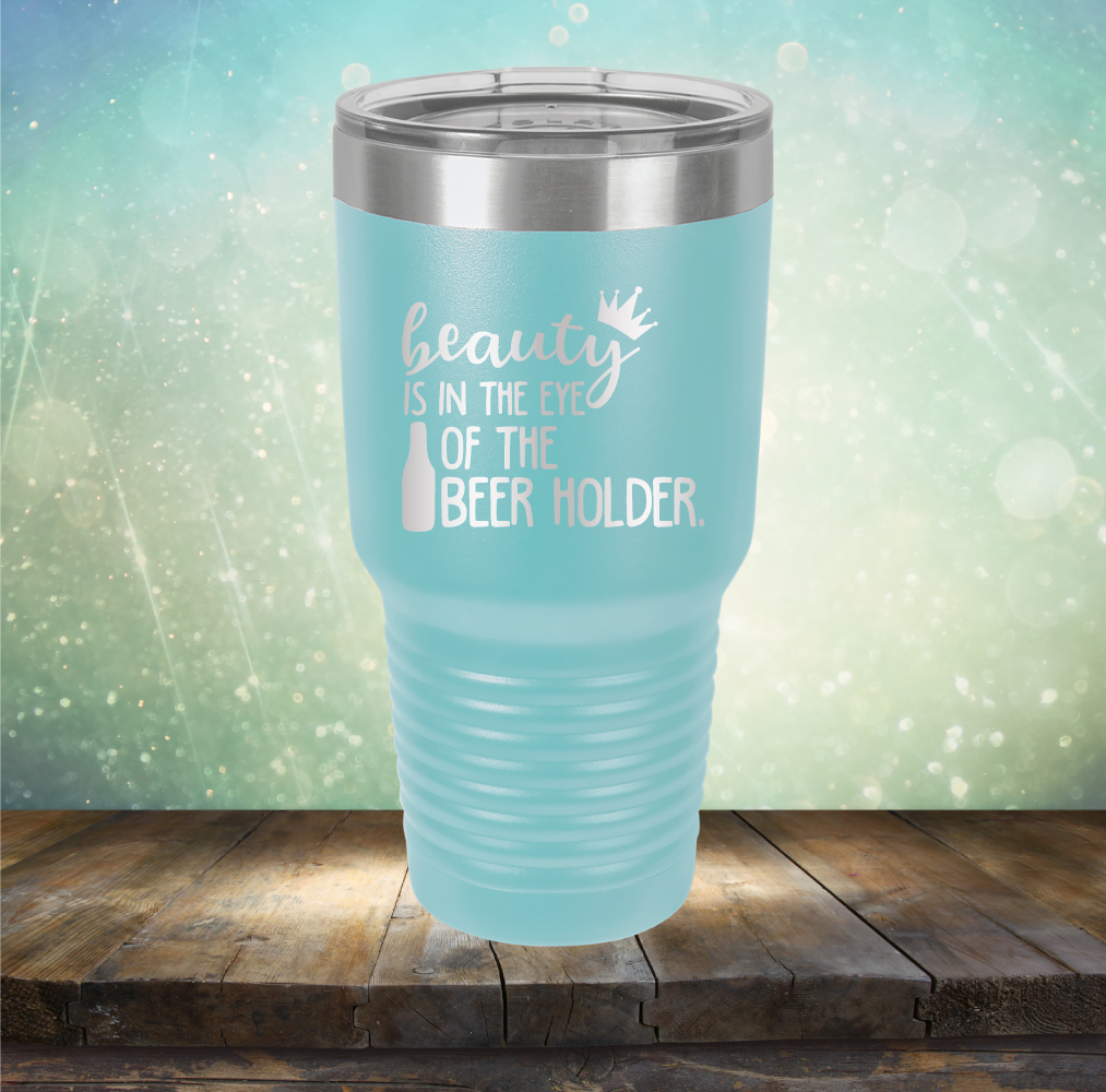 Beauty is in the Eye of the Beer Holder - Laser Etched Tumbler Mug