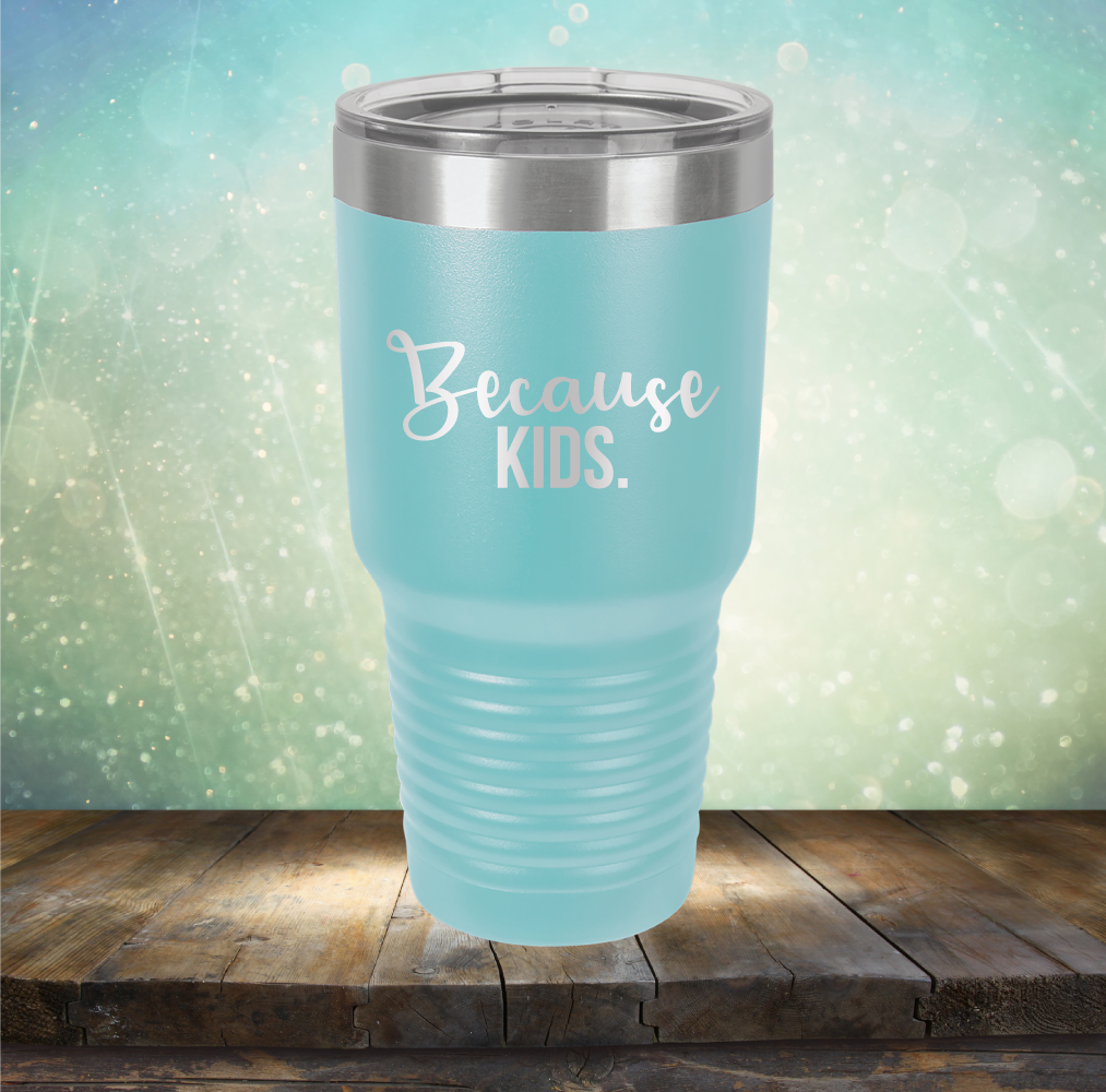 Because Kids - Laser Etched Tumbler Mug