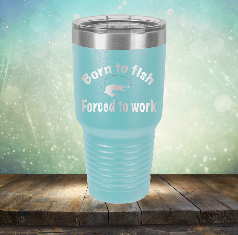 Born to Fish Forced to Work - Laser Etched Tumbler Mug