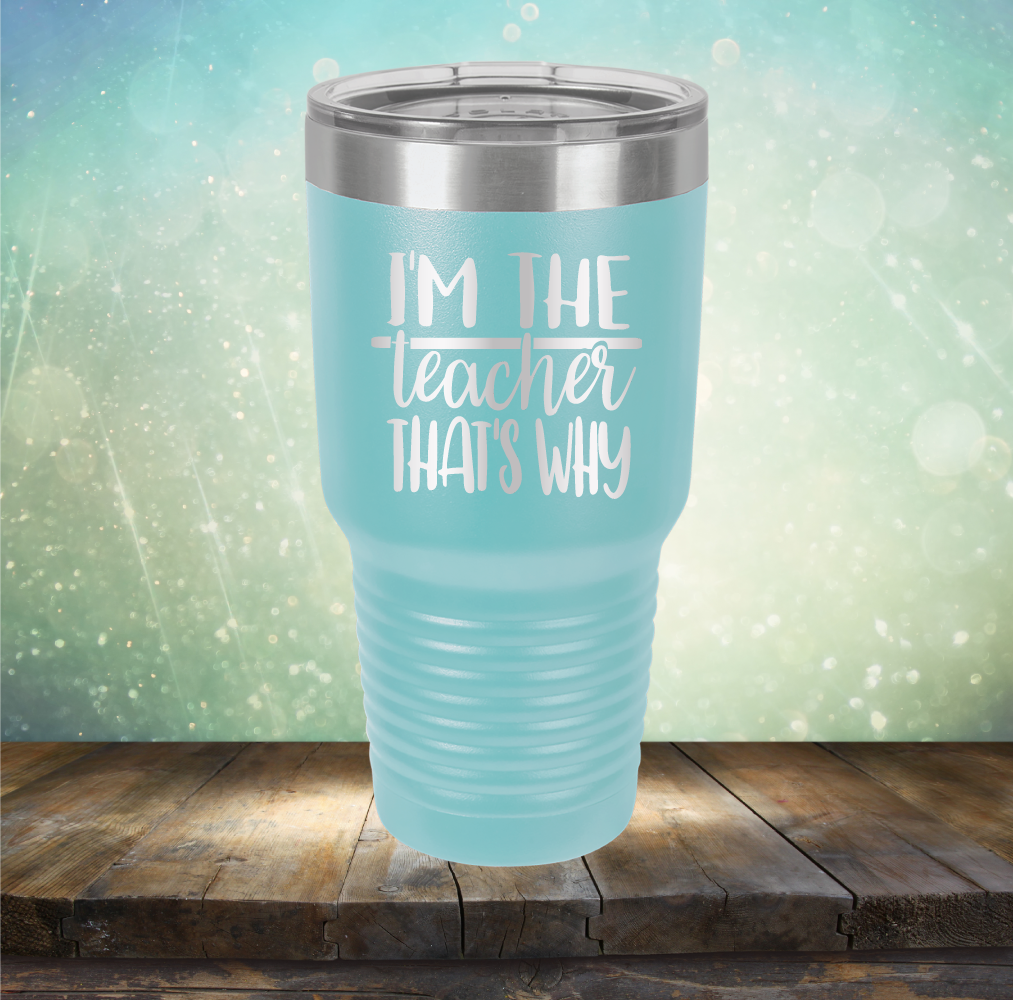 I&#39;m The Teacher That&#39;s Why - Laser Etched Tumbler Mug