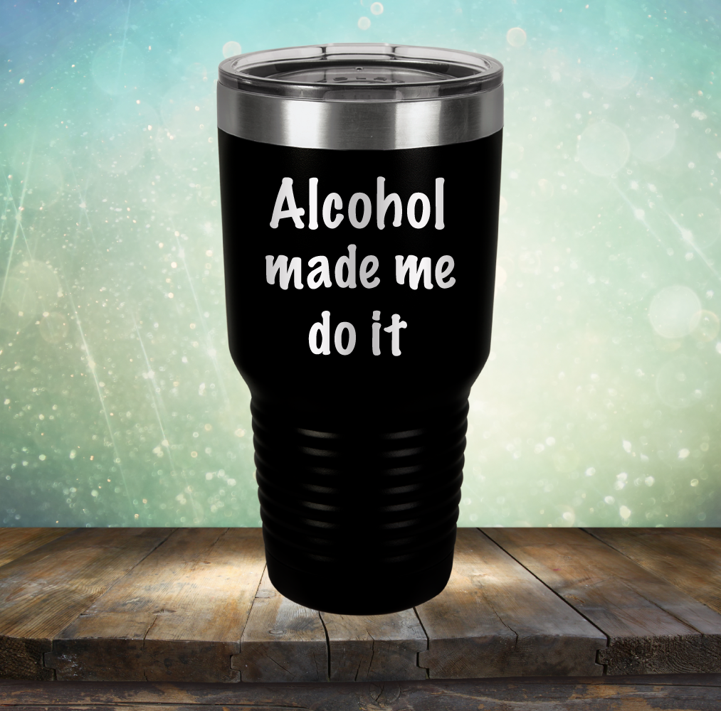 Alcohol Made Me Do It - Laser Etched Tumbler Mug