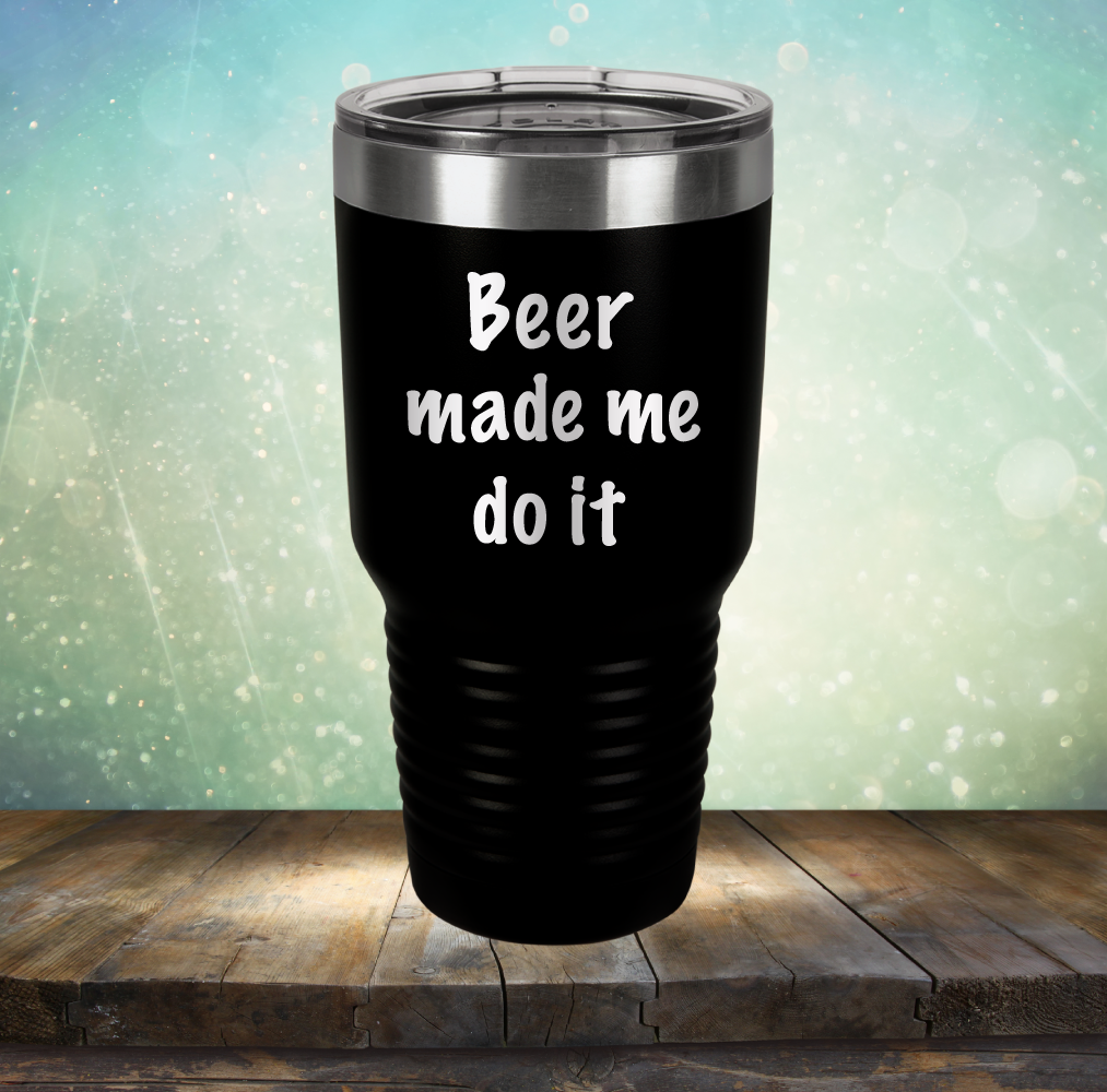 Beer Made Me Do It - Laser Etched Tumbler Mug