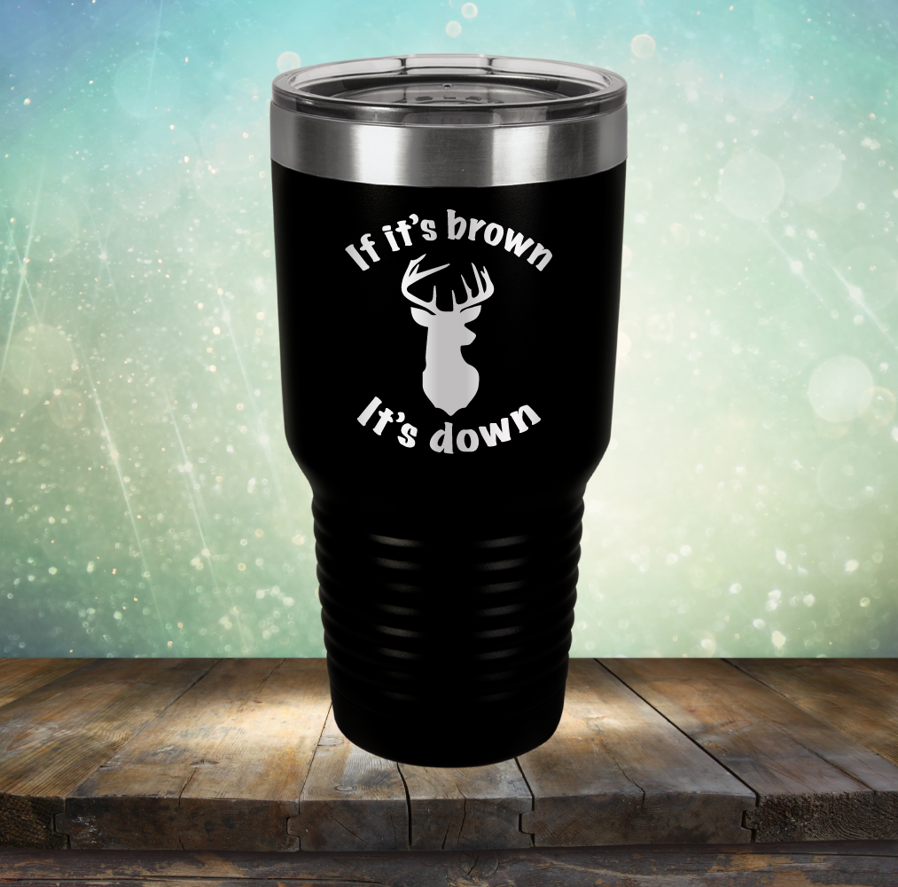 If It&#39;s Brown It&#39;s Down - Laser Etched Tumbler Mug