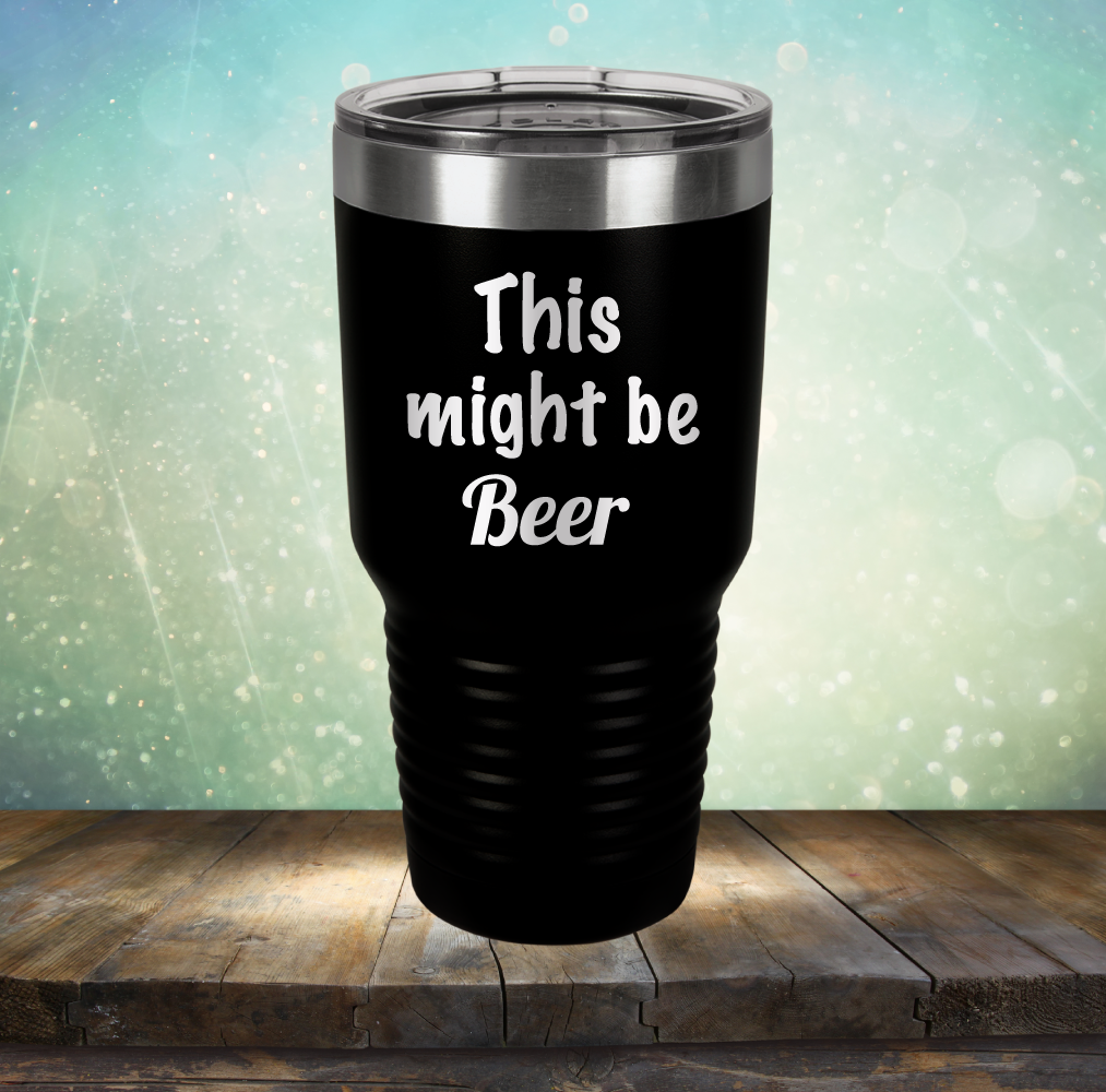 This Might Be Beer - Laser Etched Tumbler Mug