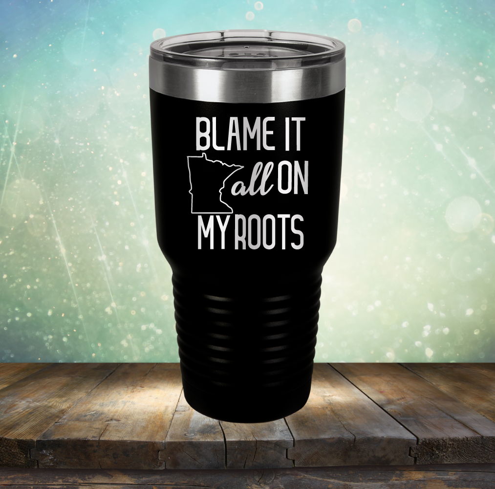 Blame it All on my Minnesota Roots - Laser Etched Tumbler Mug