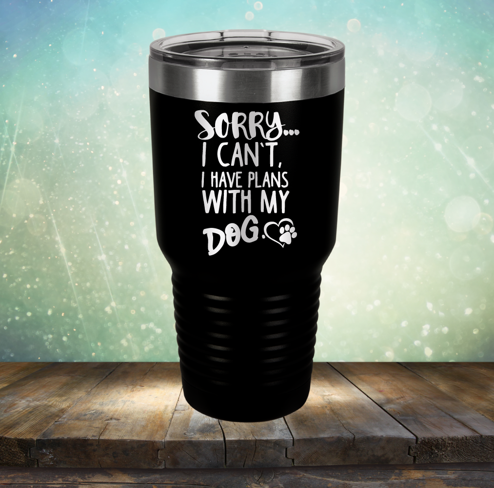 Sorry I Can&#39;t, I Have Plans With My Dog - Laser Etched Tumbler Mug