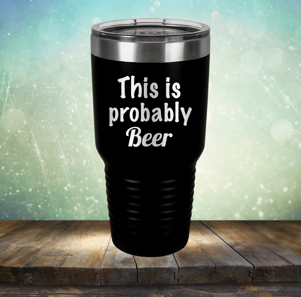 This is Probably Beer - Laser Etched Tumbler Mug