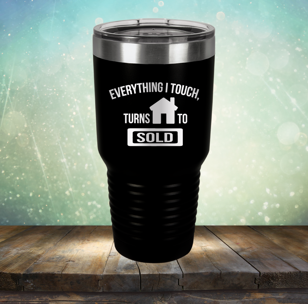 Everything I touch Turns to Sold - Laser Etched Tumbler Mug