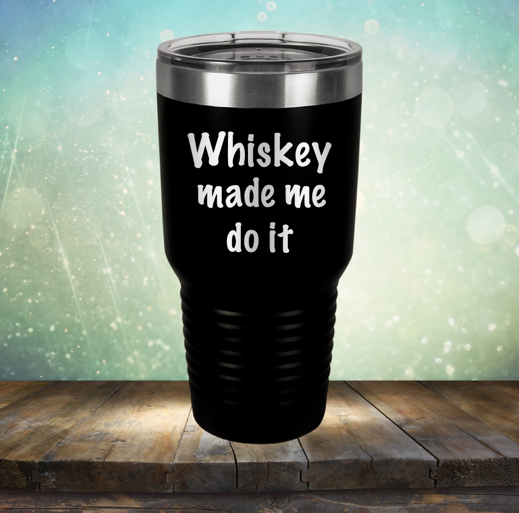 Whiskey Made Me Do It - Laser Etched Tumbler Mug