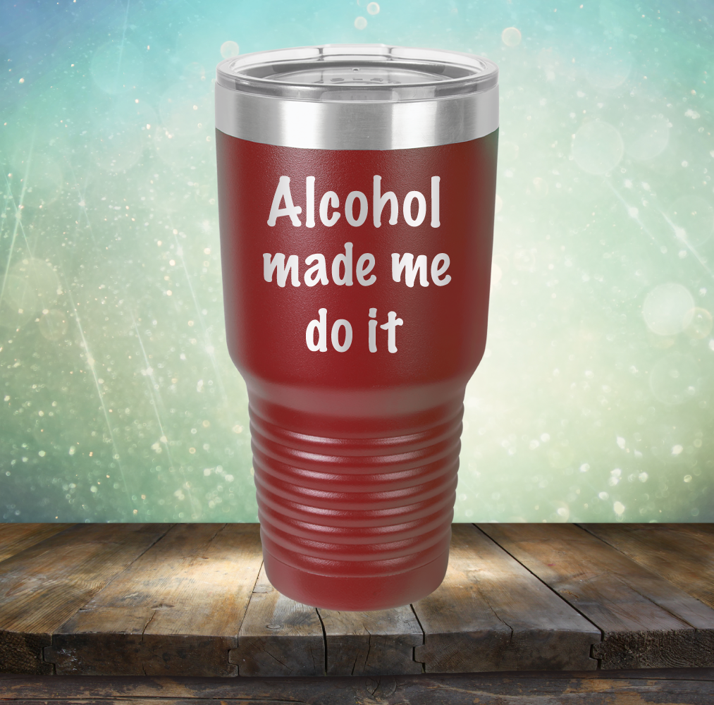 Alcohol Made Me Do It - Laser Etched Tumbler Mug