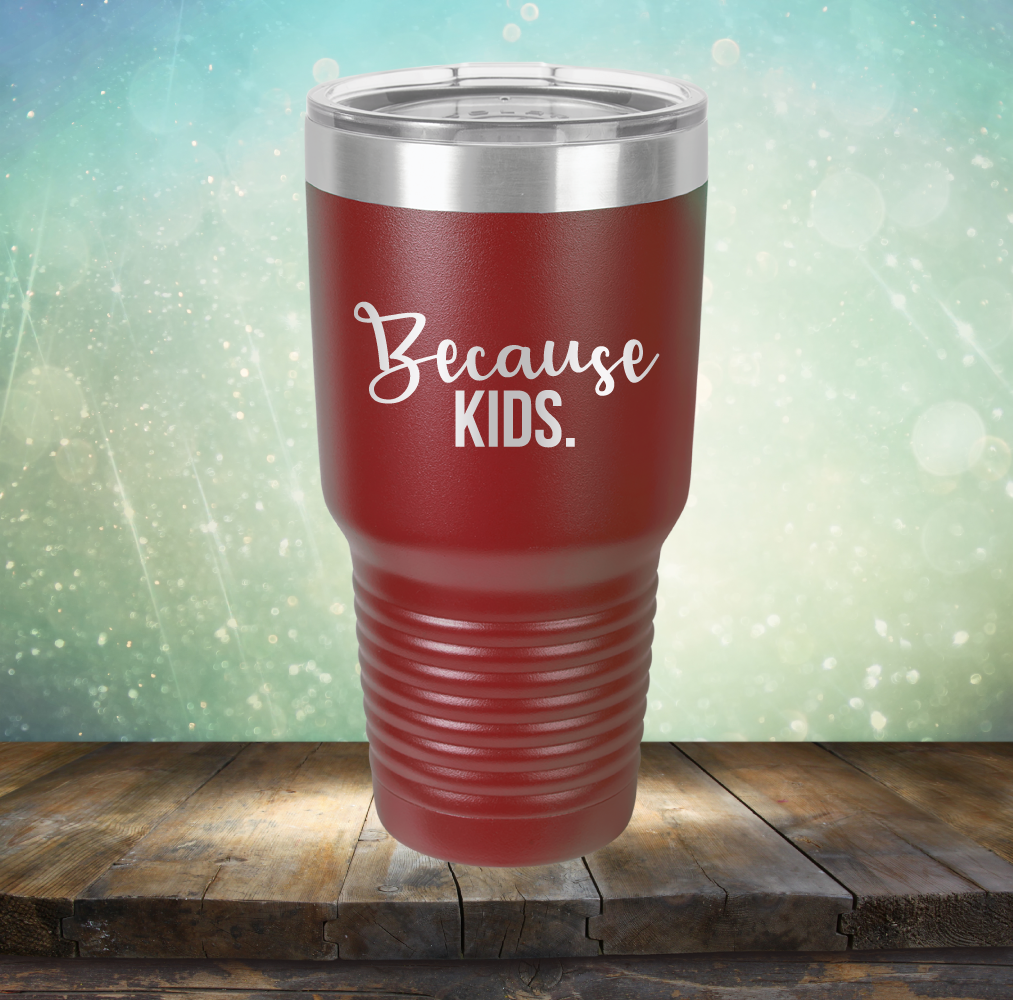 Because Kids - Laser Etched Tumbler Mug