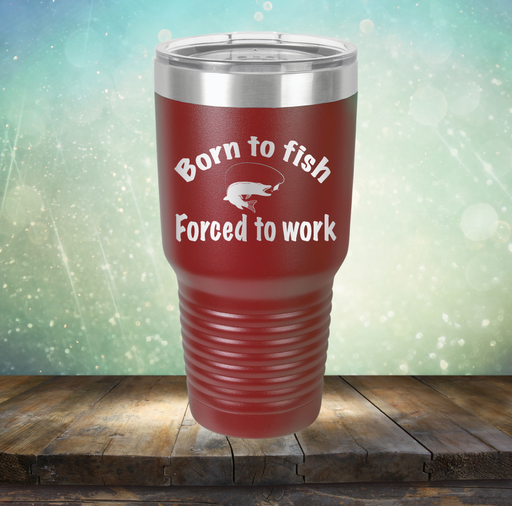 Born to Fish Forced to Work - Laser Etched Tumbler Mug