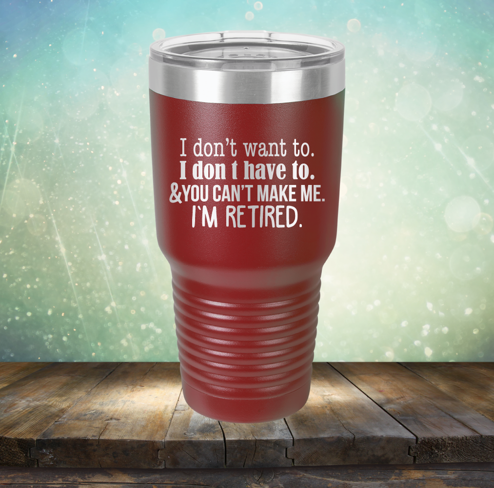 You Can&#39;t Make Me. I am Retired - Laser Etched Tumbler Mug