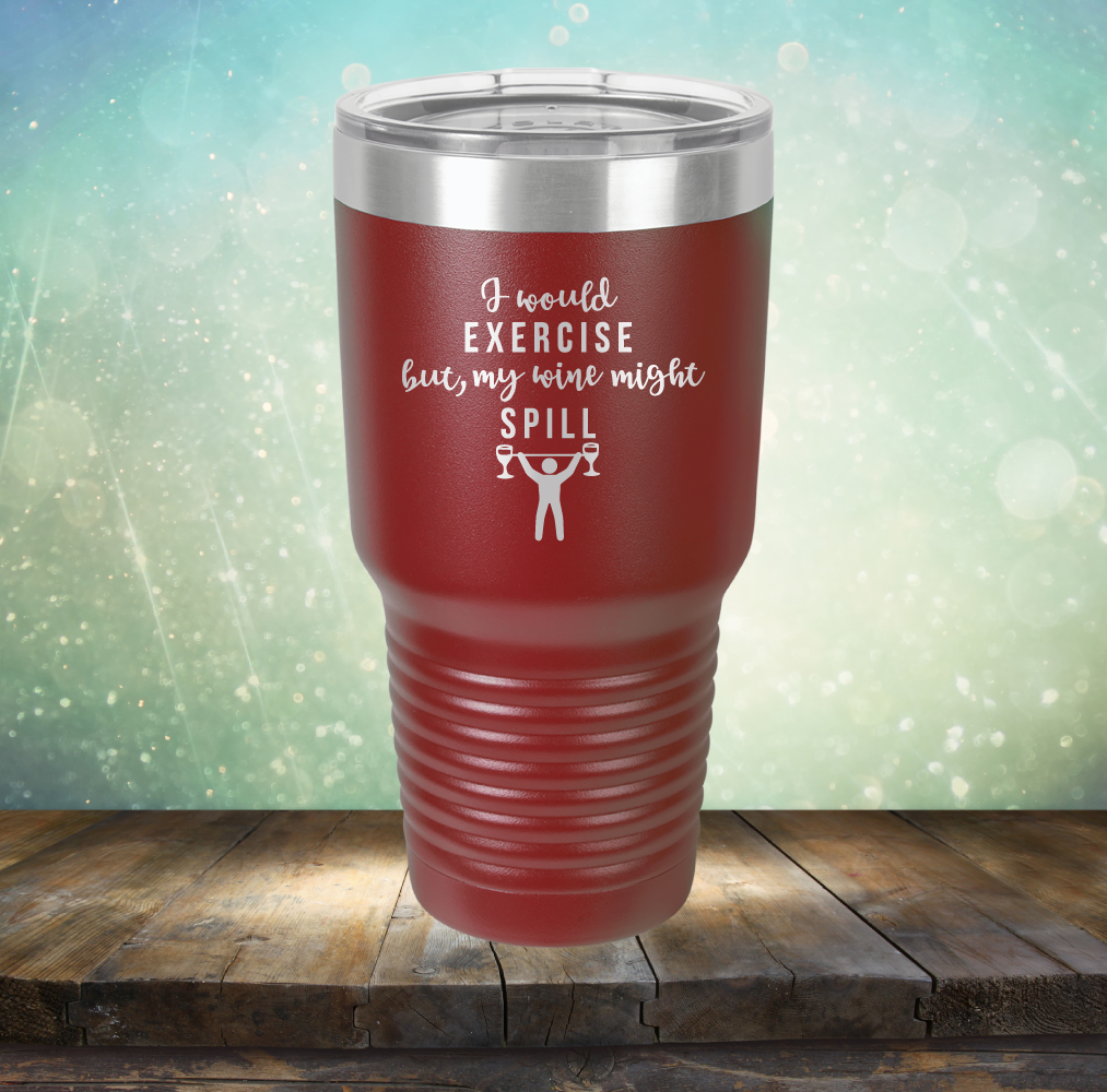 I Would Exercise but My Wine Might Spill - Laser Etched Tumbler Mug