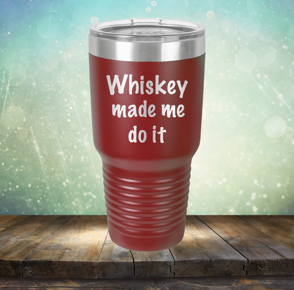 Whiskey Made Me Do It - Laser Etched Tumbler Mug