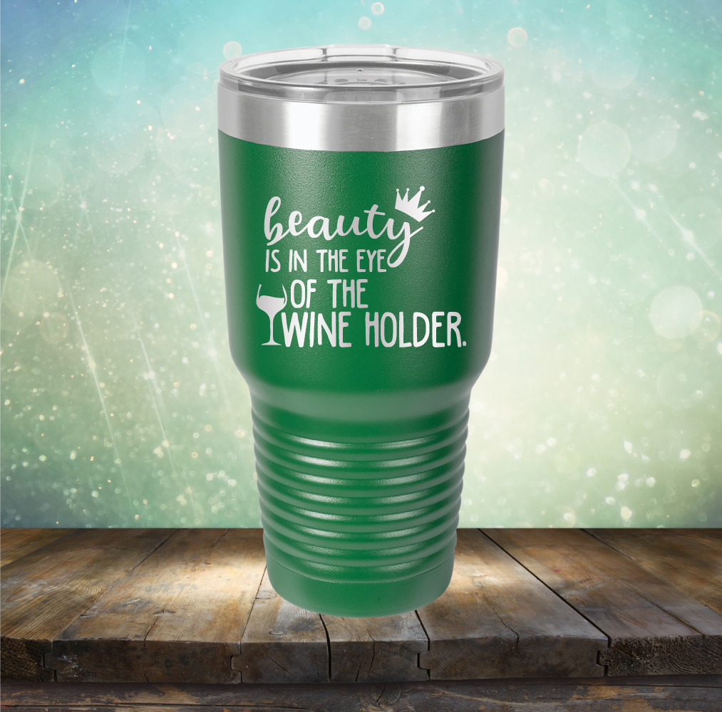 Beauty is in the Eye of the Wine Holder - Laser Etched Tumbler Mug
