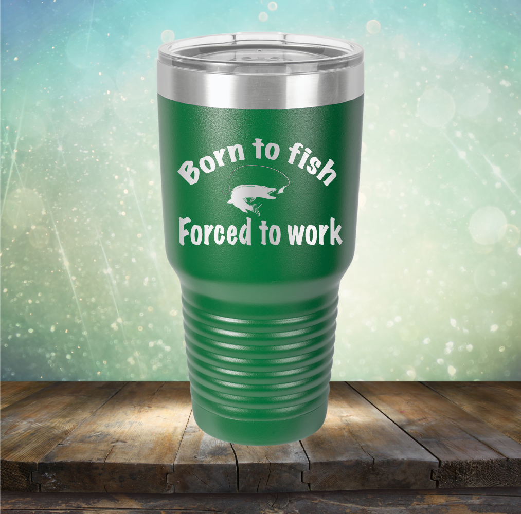 Born to Fish Forced to Work - Laser Etched Tumbler Mug