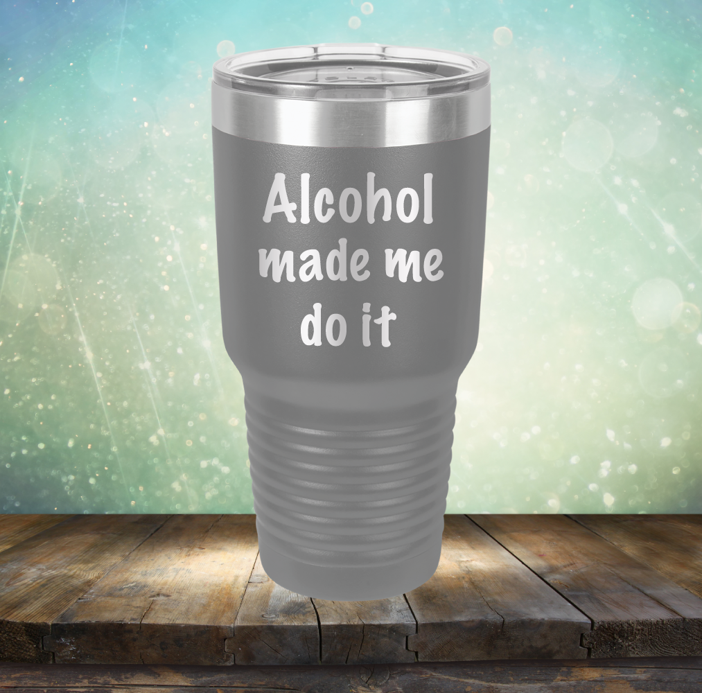 Alcohol Made Me Do It - Laser Etched Tumbler Mug