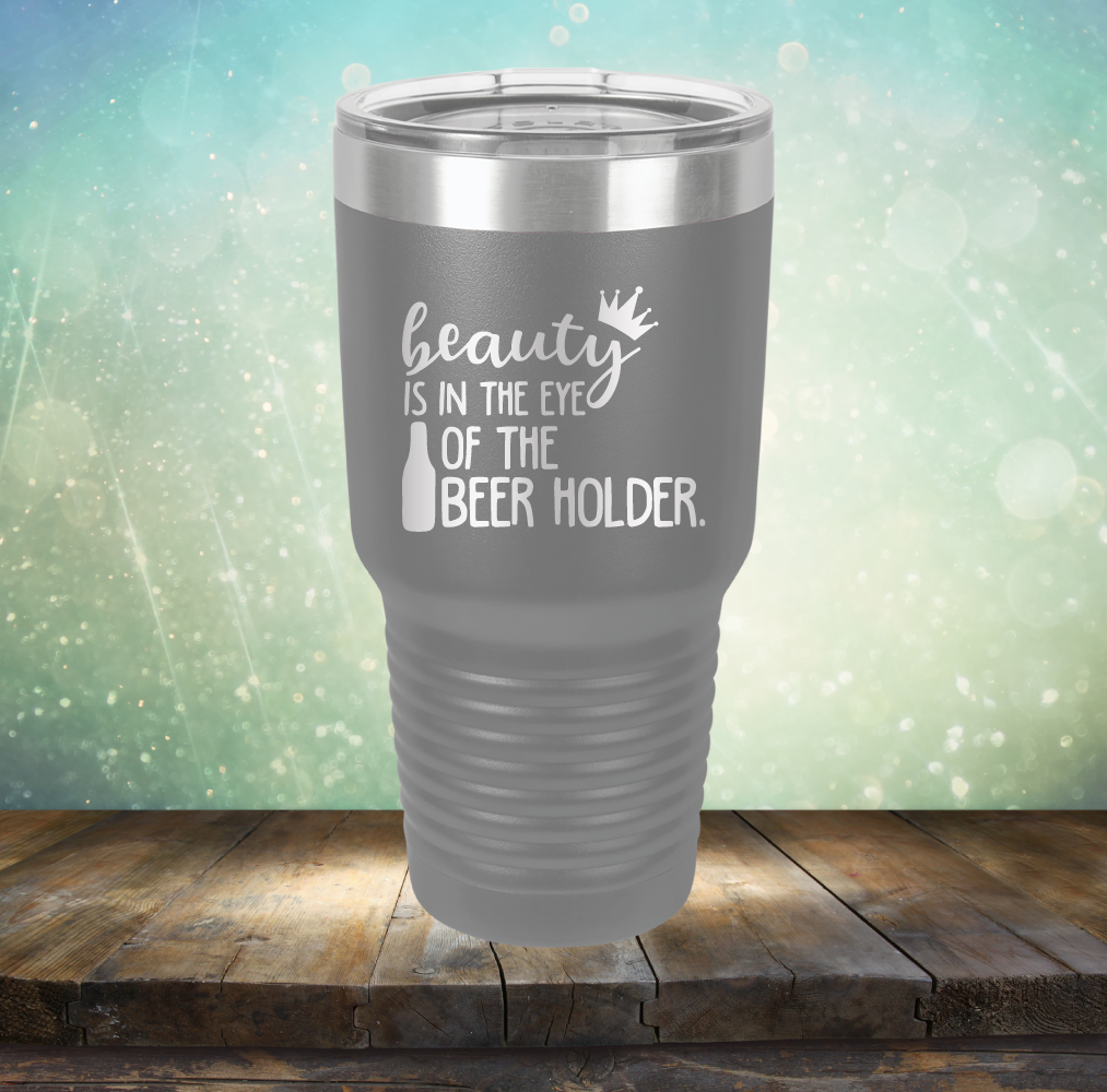 Beauty is in the Eye of the Beer Holder - Laser Etched Tumbler Mug
