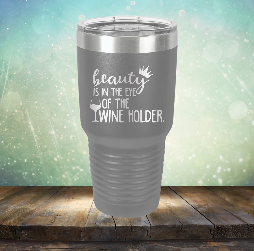 Beauty is in the Eye of the Wine Holder - Laser Etched Tumbler Mug