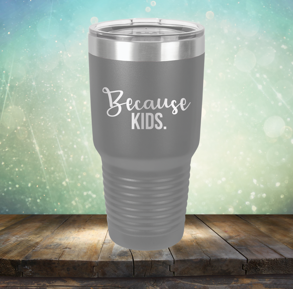 Because Kids - Laser Etched Tumbler Mug