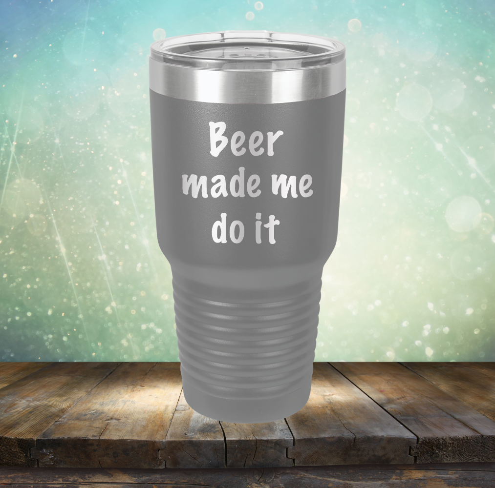 Beer Made Me Do It - Laser Etched Tumbler Mug