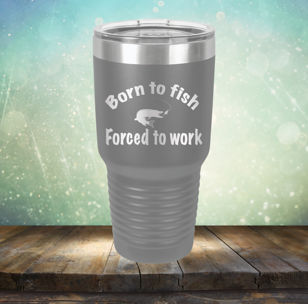 Born to Fish Forced to Work - Laser Etched Tumbler Mug