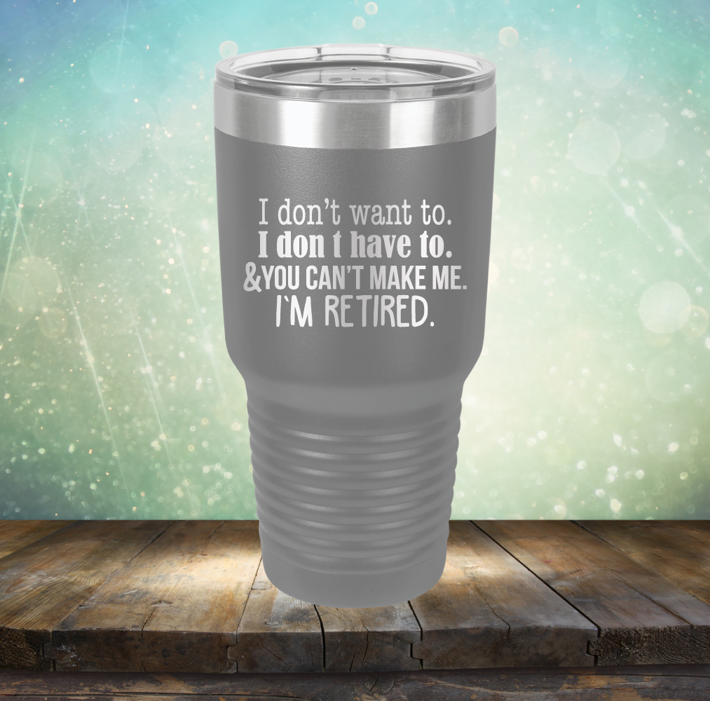 You Can&#39;t Make Me. I am Retired - Laser Etched Tumbler Mug