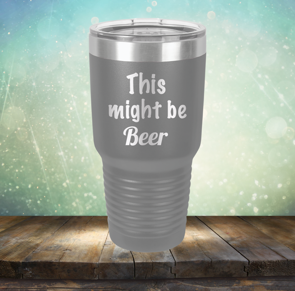 This Might Be Beer - Laser Etched Tumbler Mug