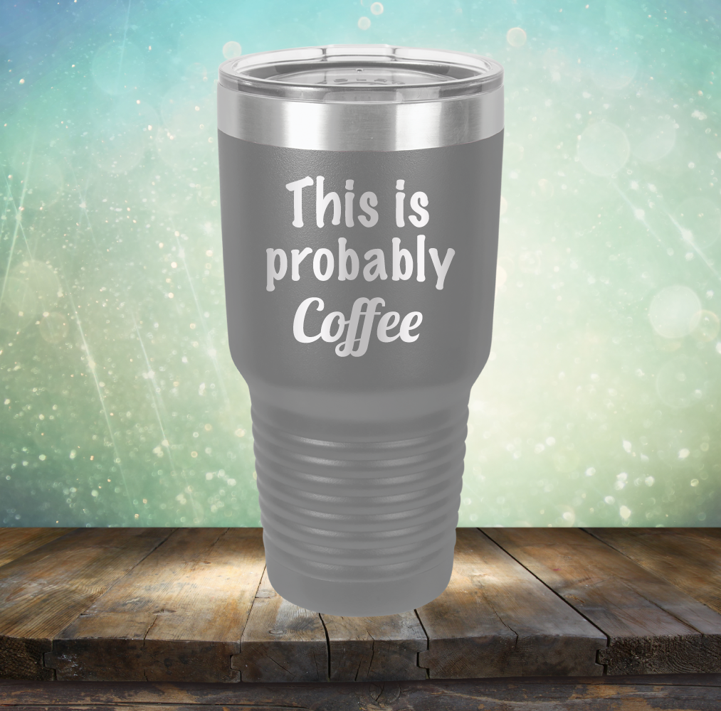 This is Probably Coffee - Laser Etched Tumbler Mug