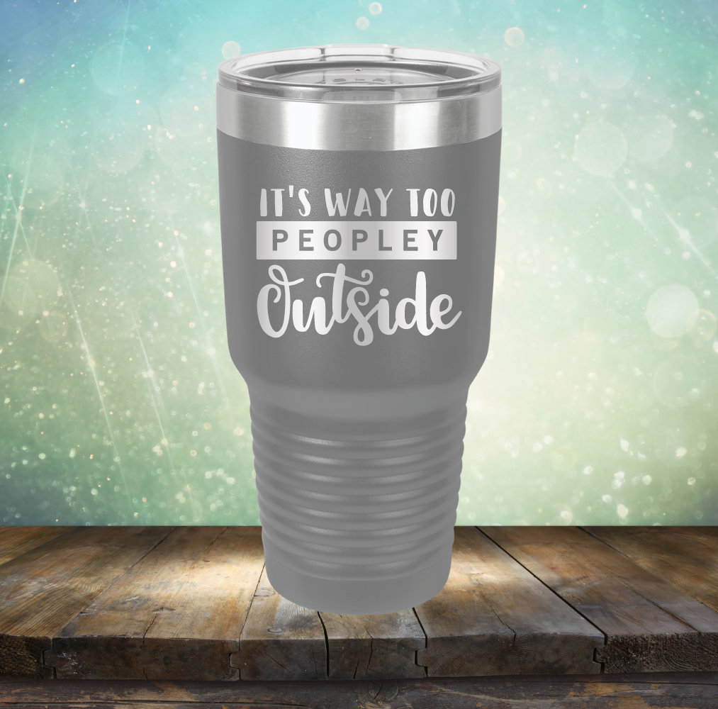 It&#39;s Way too Peopley Outside - Laser Etched Tumbler Mug
