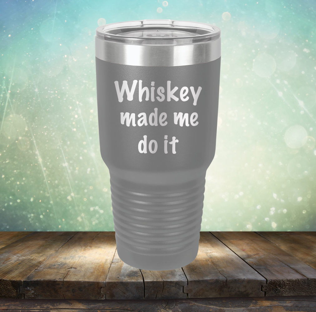 Whiskey Made Me Do It - Laser Etched Tumbler Mug