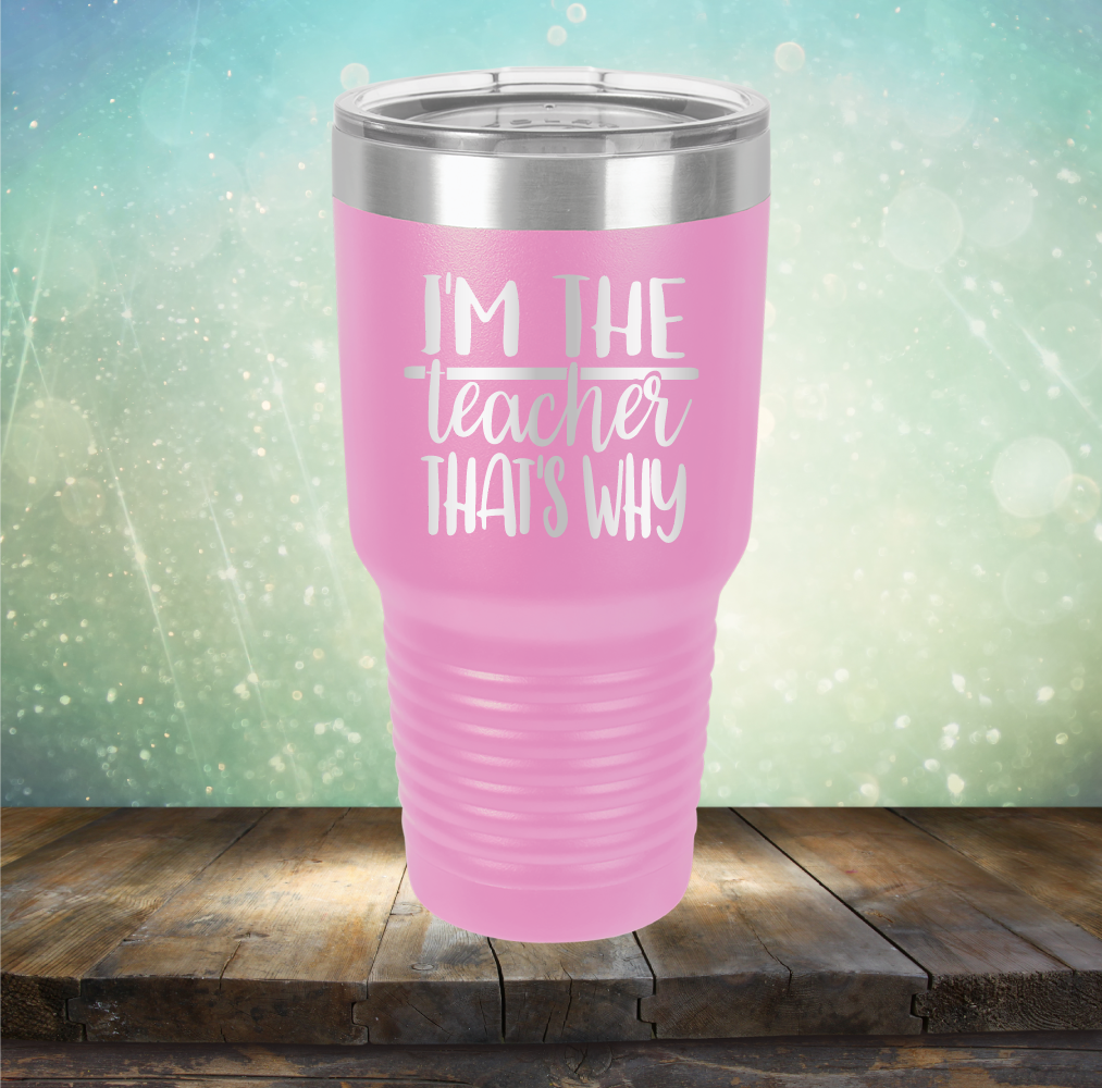 I&#39;m The Teacher That&#39;s Why - Laser Etched Tumbler Mug