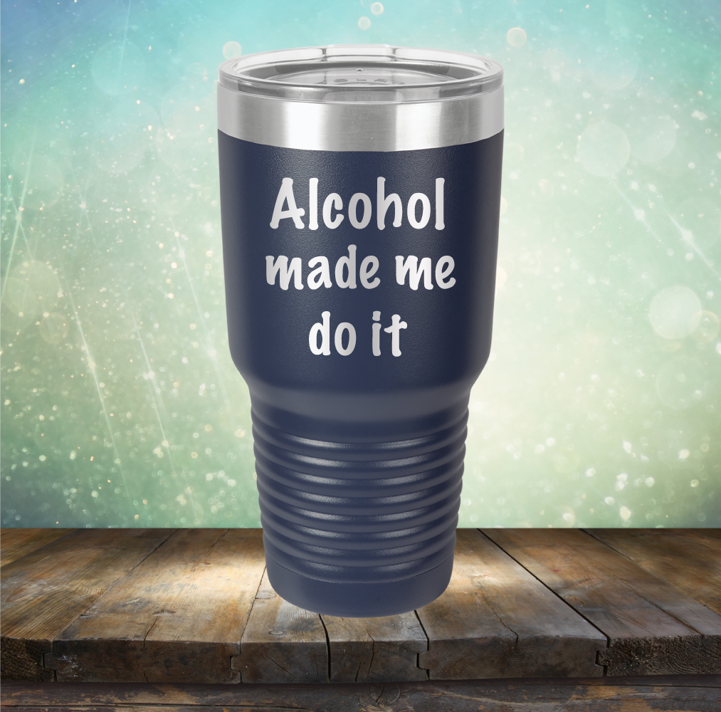 Alcohol Made Me Do It - Laser Etched Tumbler Mug