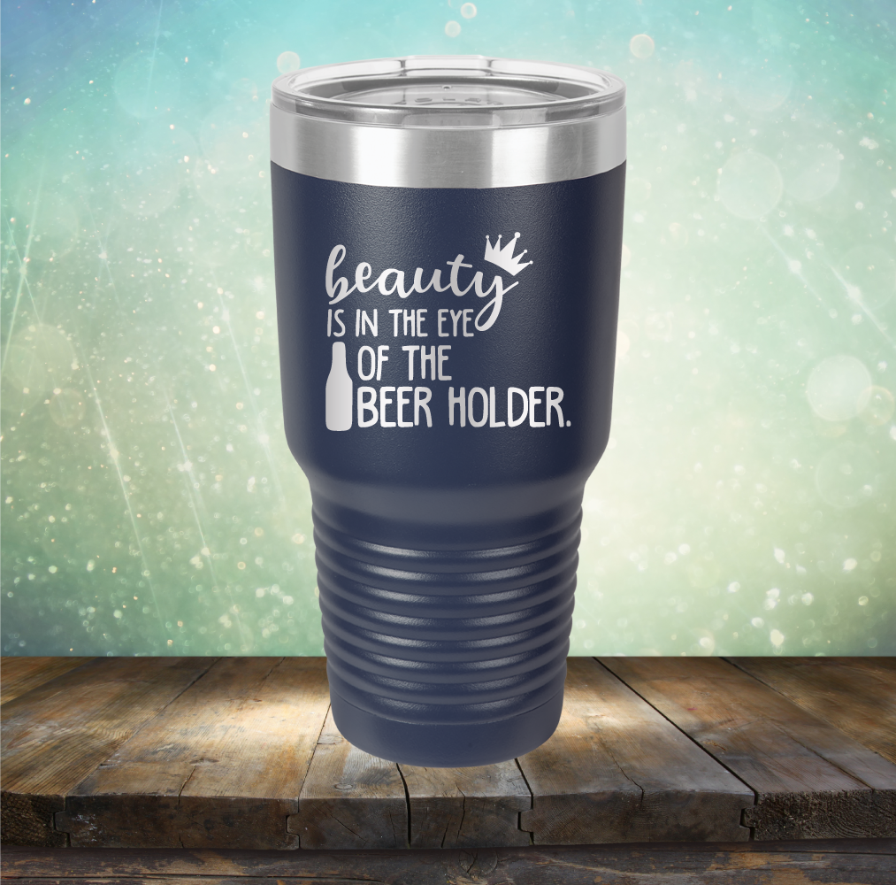 Beauty is in the Eye of the Beer Holder - Laser Etched Tumbler Mug