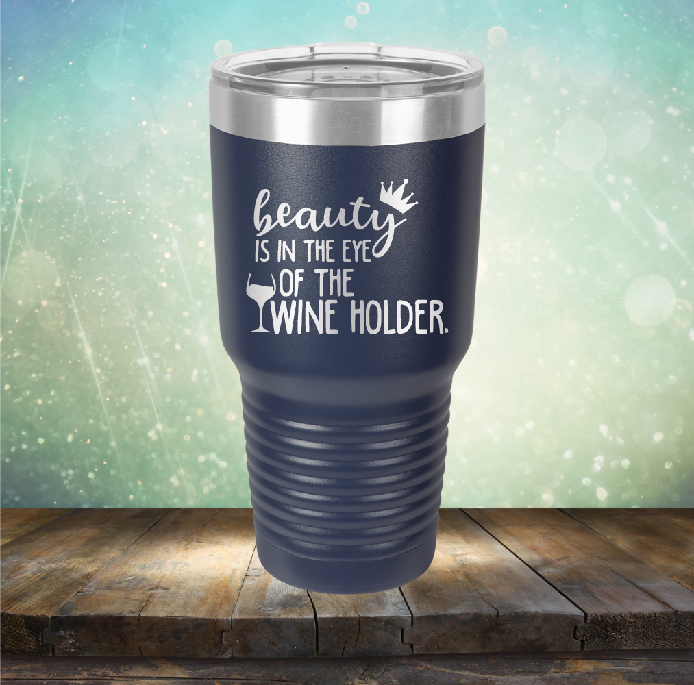 Beauty is in the Eye of the Wine Holder - Laser Etched Tumbler Mug