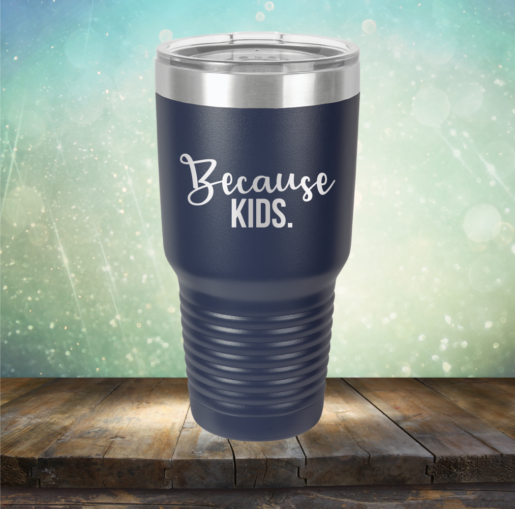 Because Kids - Laser Etched Tumbler Mug