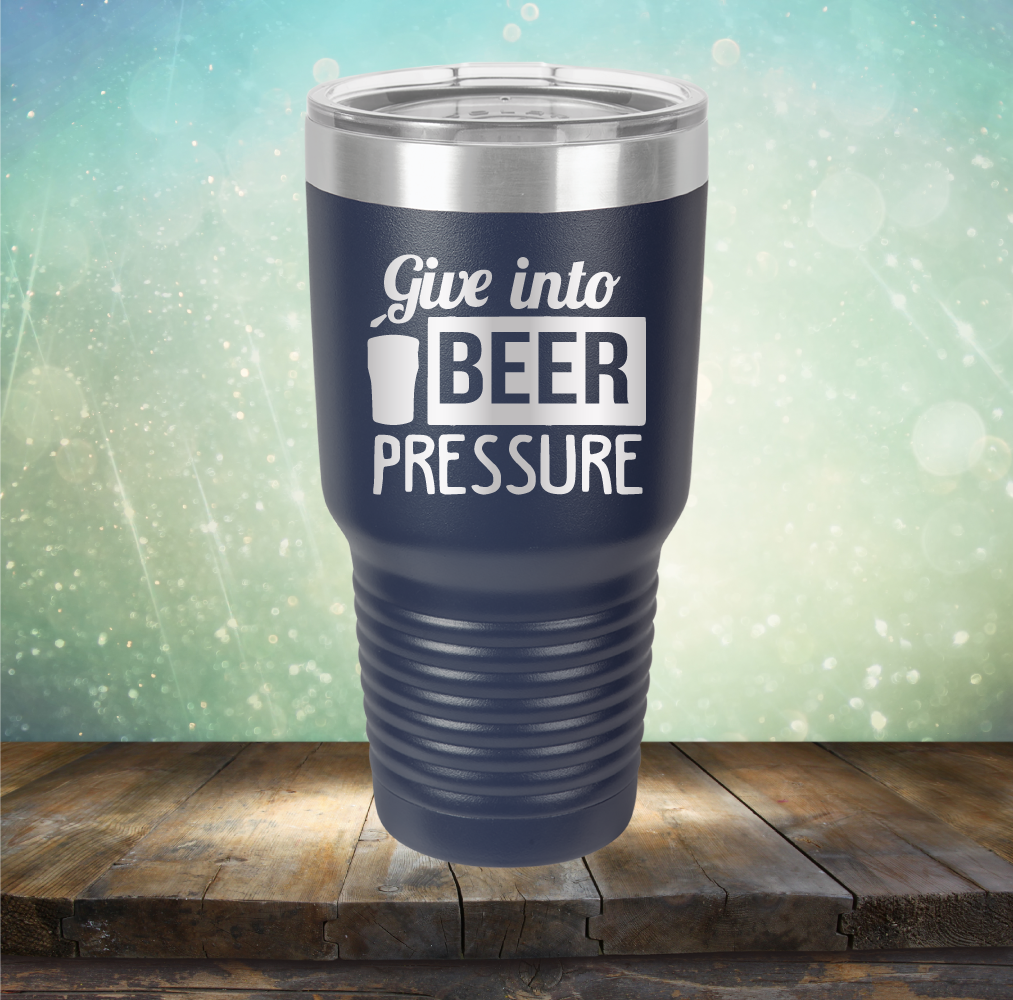 Give into Beer Pressure - Laser Etched Tumbler Mug