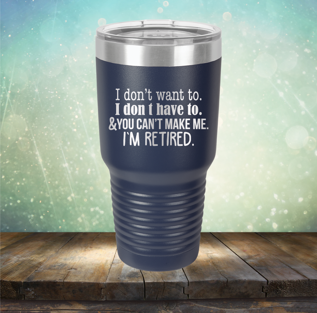 You Can&#39;t Make Me. I am Retired - Laser Etched Tumbler Mug