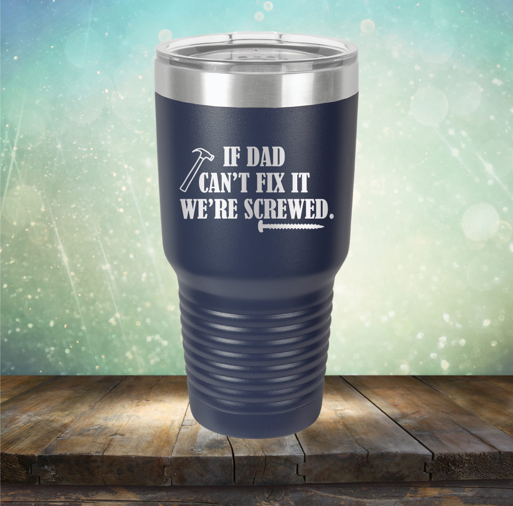 If Dad Can&#39;t Fix It We&#39;re Screwed - Laser Etched Tumbler Mug