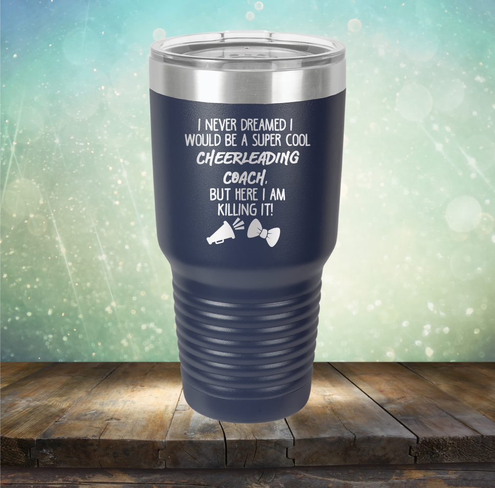 I Never Dreamed I Would be A Super Cool Cheerleading Coach, But Here I Am Killing It - Laser Etched Tumbler Mug