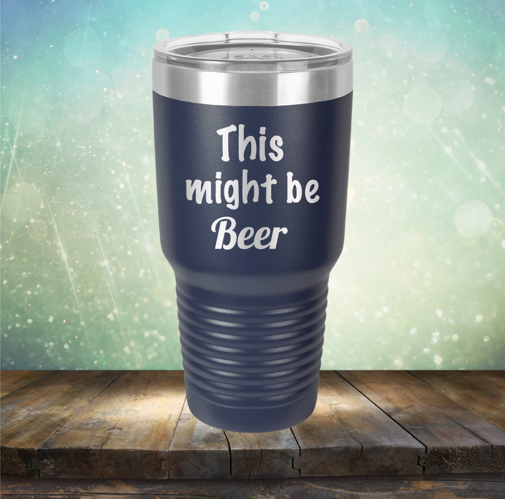 This Might Be Beer - Laser Etched Tumbler Mug