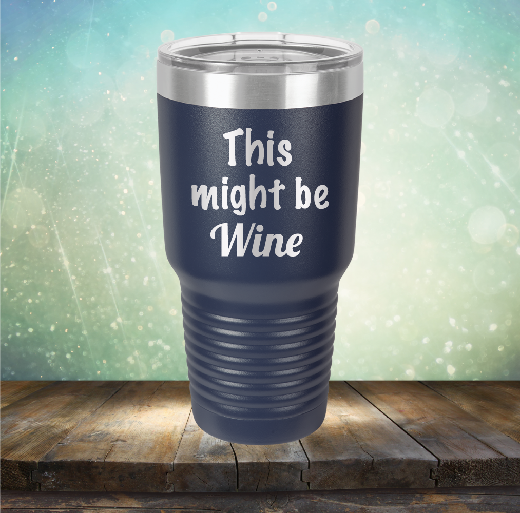 This Might Be Wine - Laser Etched Tumbler Mug