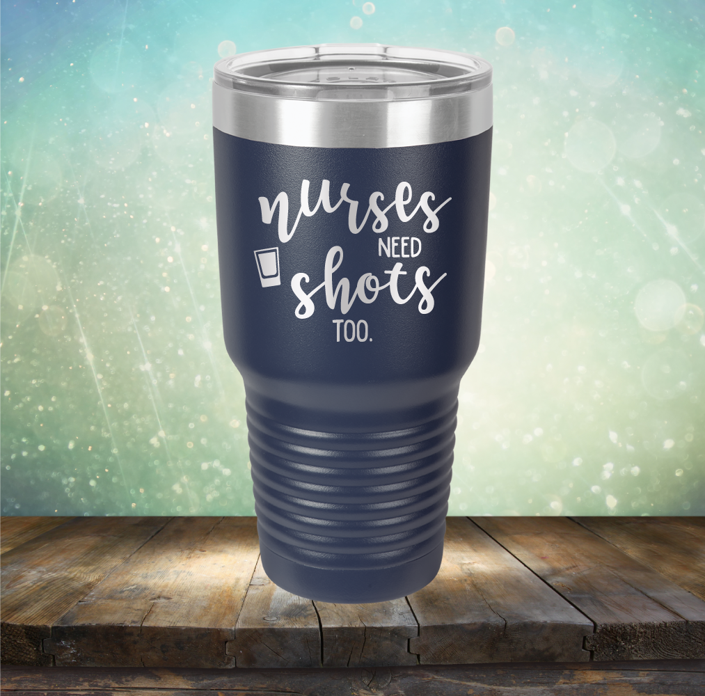 Nurses Need Shots Too - Laser Etched Tumbler Mug