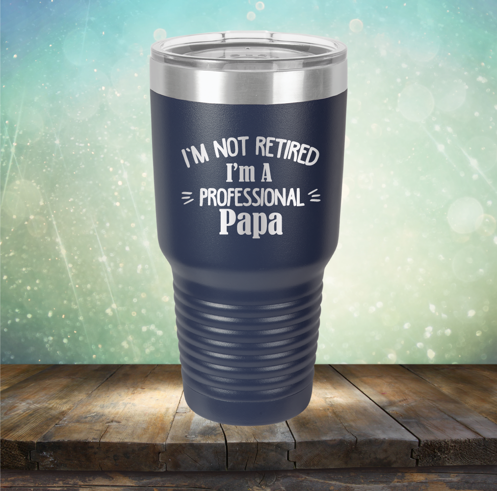 I&#39;m Not Retired I&#39;m A Professional Papa - Laser Etched Tumbler Mug