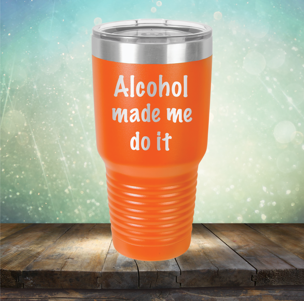 Alcohol Made Me Do It - Laser Etched Tumbler Mug