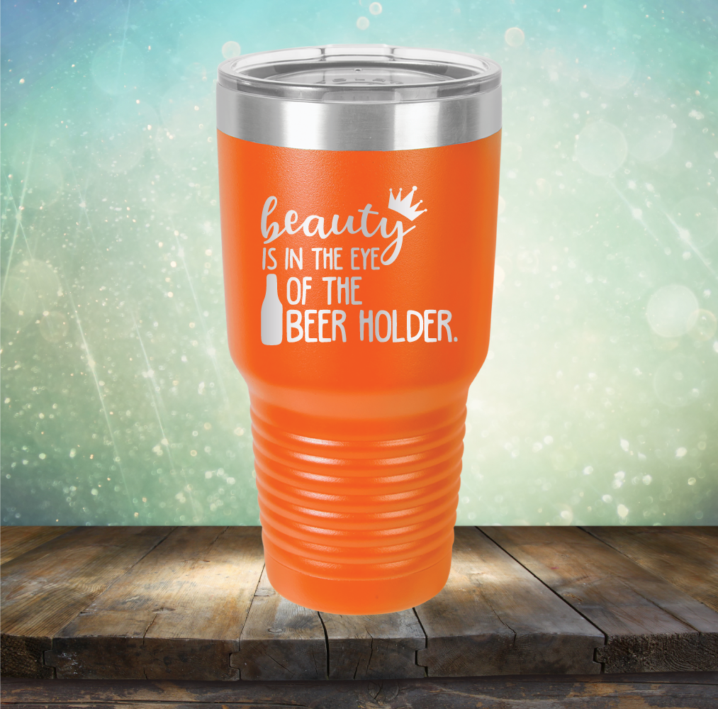 Beauty is in the Eye of the Beer Holder - Laser Etched Tumbler Mug