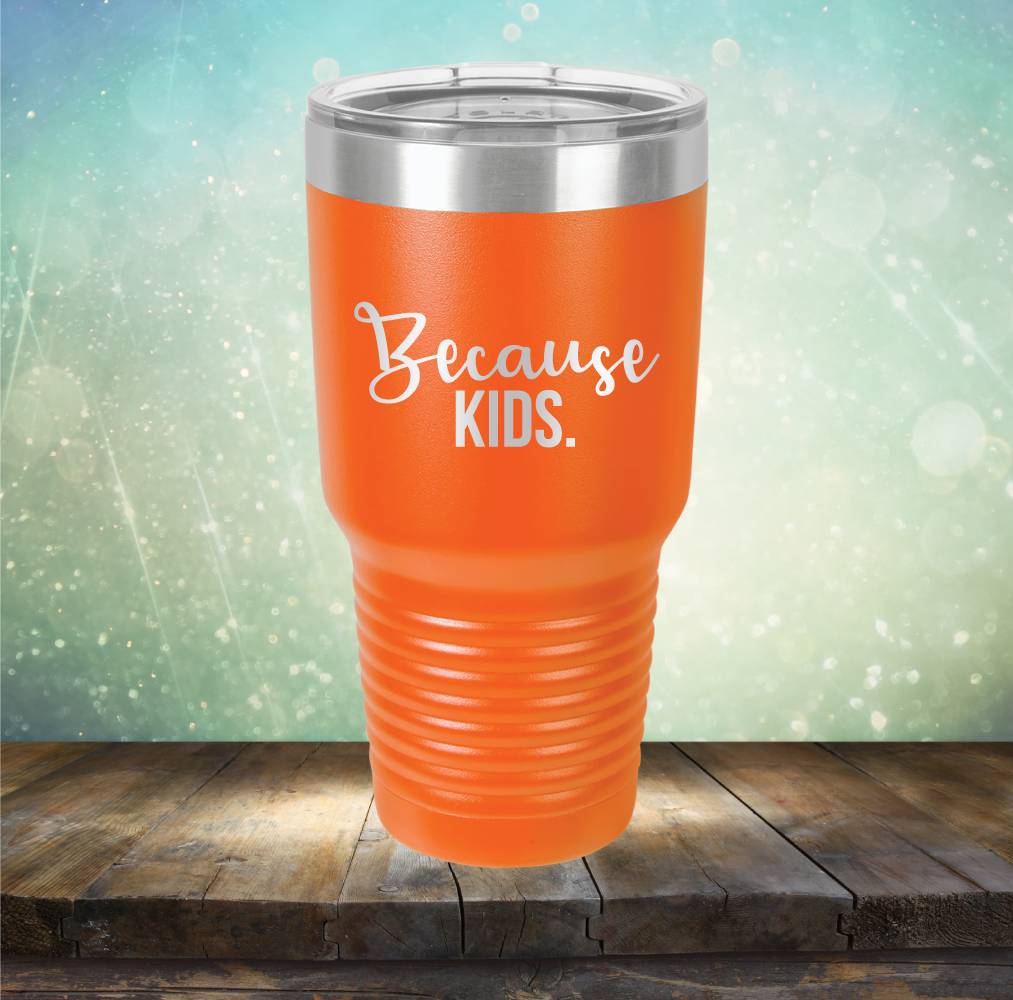 Because Kids - Laser Etched Tumbler Mug